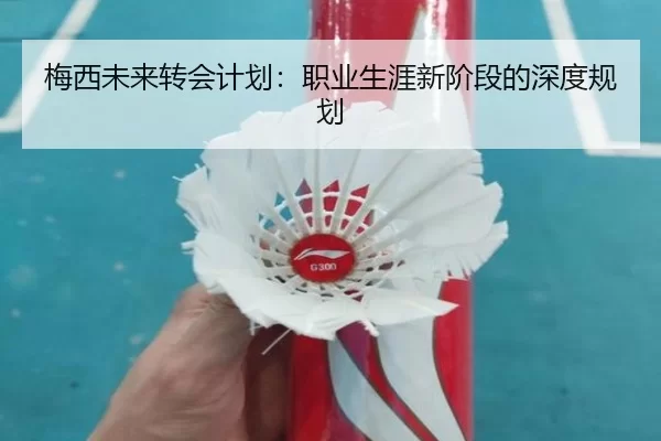 梅西未来转会计划：职业生涯新阶段的深度规划